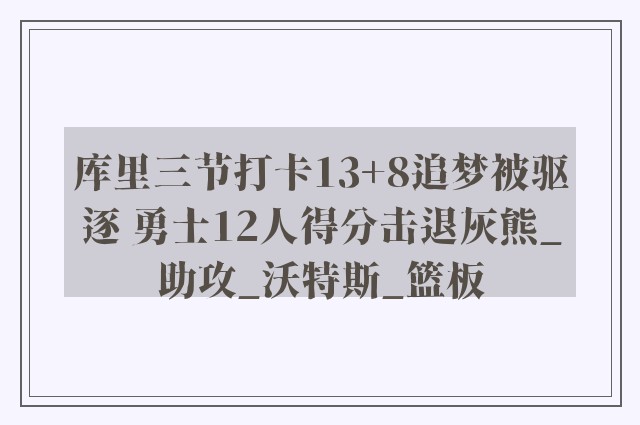 库里三节打卡13+8追梦被驱逐 勇士12人得分击退灰熊_助攻_沃特斯_篮板